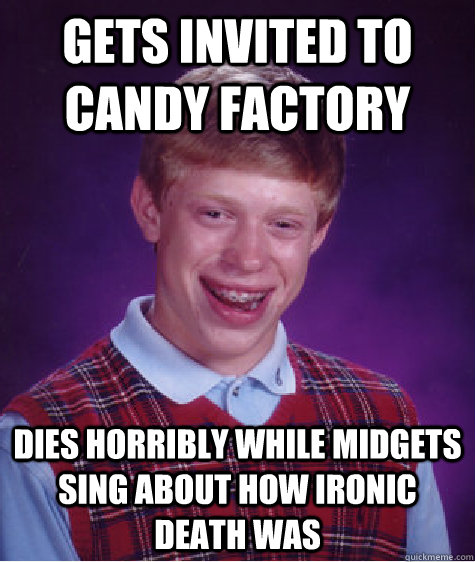 gets invited to candy factory dies horribly while midgets si - Bad Luck Brian