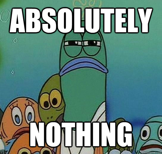 absolutely nothing - Serious fish SpongeBob