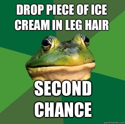 Drop piece of ice cream in leg hair Second chance - Foul Bachelor Frog