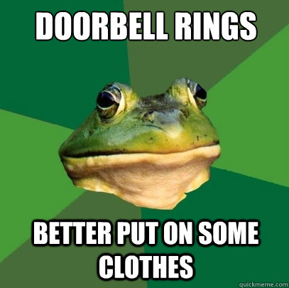 doorbell rings better put on some clothes - Foul Bachelor Frog