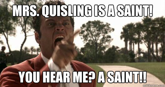 mrs quisling is a saint you hear me a saint - Mantooth Rage