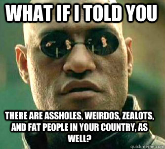 what if i told you there are assholes weirdos zealots and - Matrix Morpheus