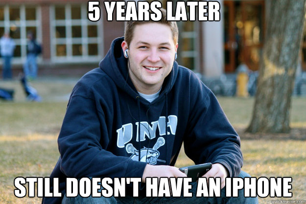 5 years later still doesnt have an iphone - Mature College Senior