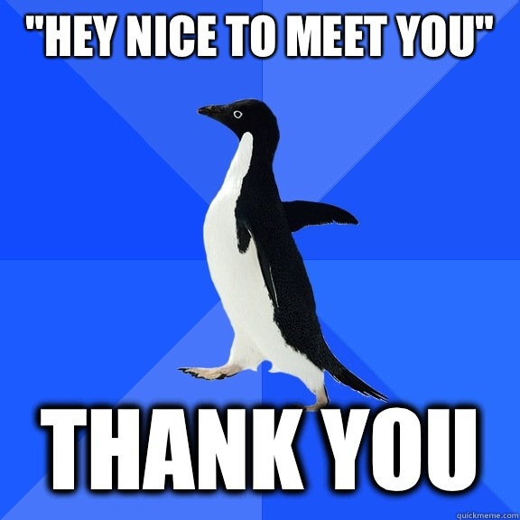 hey nice to meet you Thank you - Socially Awkward Penguin