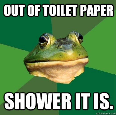 out of toilet paper shower it is - Foul Bachelor Frog