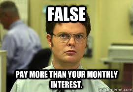 false pay more than your monthly interest - Dwight False