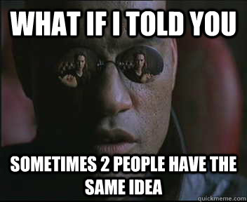 what if i told you sometimes 2 people have the same idea - Morpheus SC