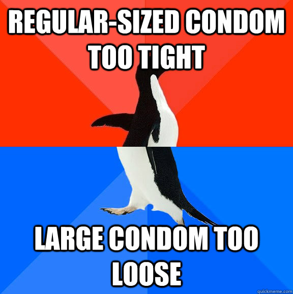 regularsized condom too tight large condom too loose - Socially Awesome Awkward Penguin