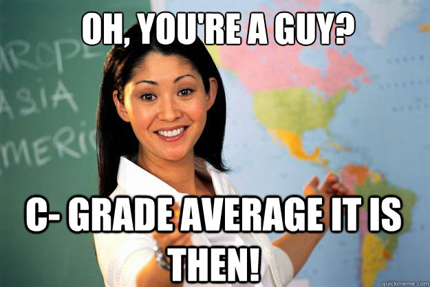 oh youre a guy c grade average it is then - Unhelpful High School Teacher