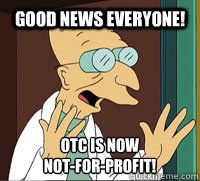good news everyone otc is now notforprofit - Scumbag Professor Farnsworth