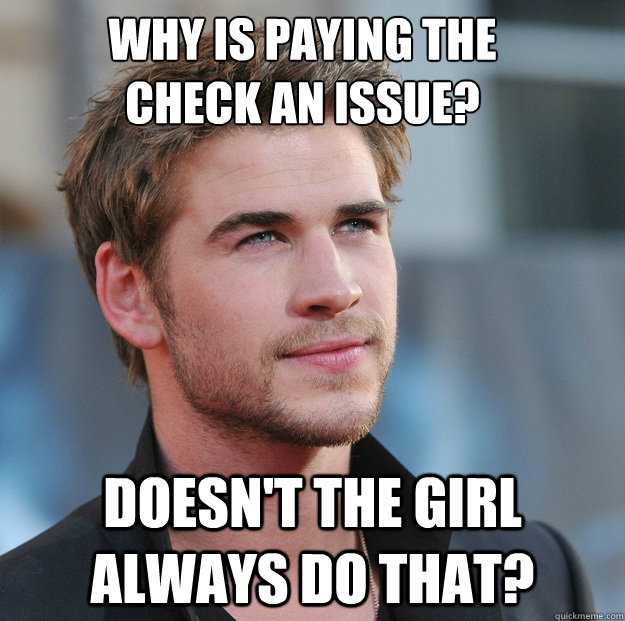 why is paying the check an issue doesnt the girl always do - Attractive Guy Girl Advice