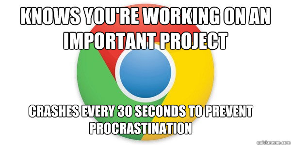 knows youre working on an important project crashes every 3 - Good Guy Google Chrome