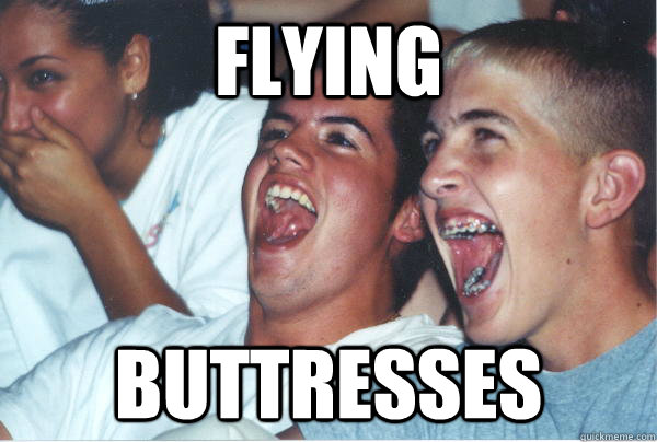 flying buttresses - Immature High Schoolers