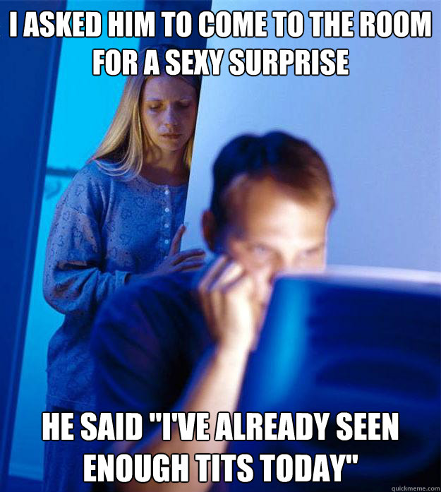 i asked him to come to the room for a sexy surprise he said - Redditors Wife