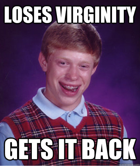 loses virginity gets it back - Bad Luck Brian