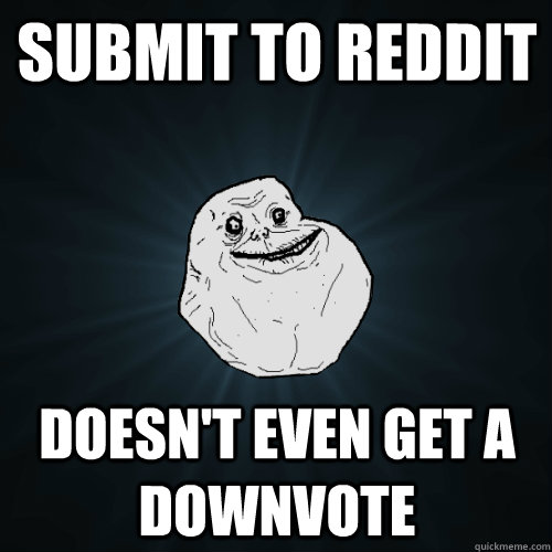 submit to reddit doesnt even get a downvote - Forever Alone