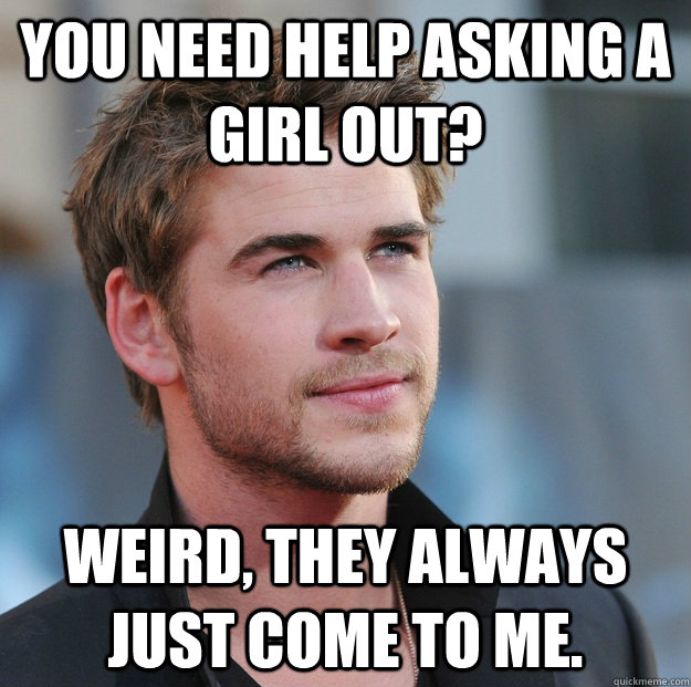 you need help asking a girl out weird they always just com - Attractive Guy Girl Advice