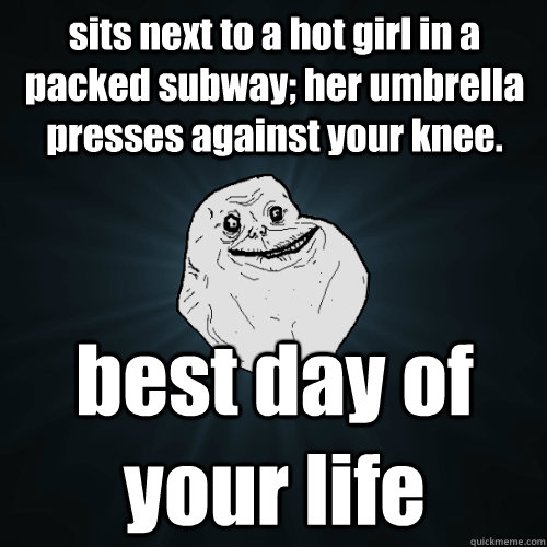 sits next to a hot girl in a packed subway her umbrella pre - Forever Alone