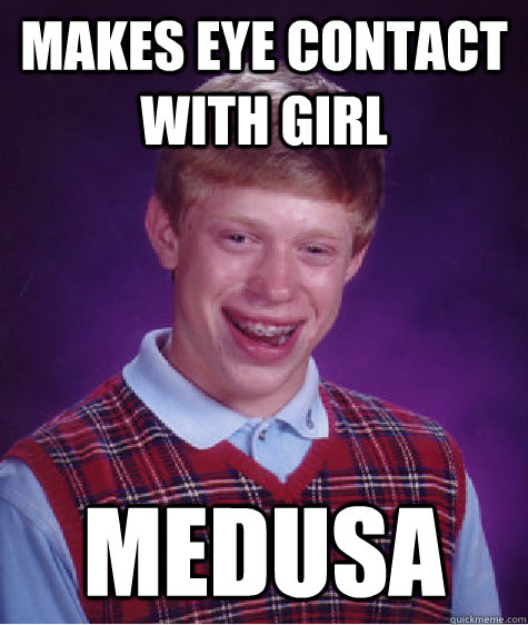 makes eye contact with girl medusa - Bad Luck Brian