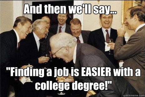 and then well say finding a job is easier with a colleg - Laughing politicians
