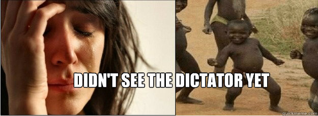didnt see the dictator yet - First World Problems vs Third World Success