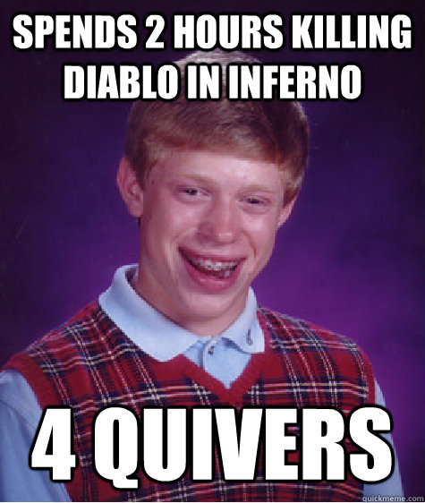 spends 2 hours killing diablo in inferno 4 quivers - Bad Luck Brian
