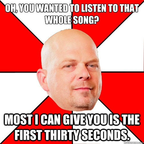 oh you wanted to listen to that whole song most i can give - Pawn Star