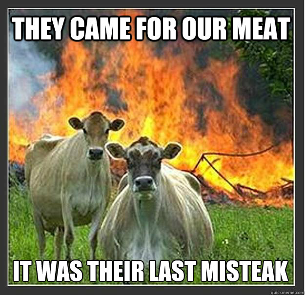 they came for our meat it was their last misteak - Evil cows
