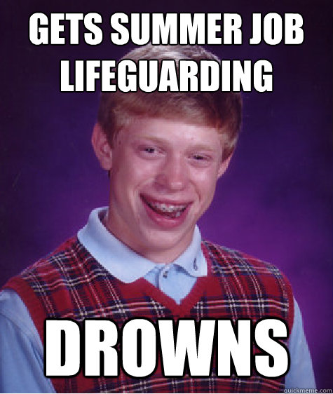 gets summer job lifeguarding drowns - Bad Luck Brian