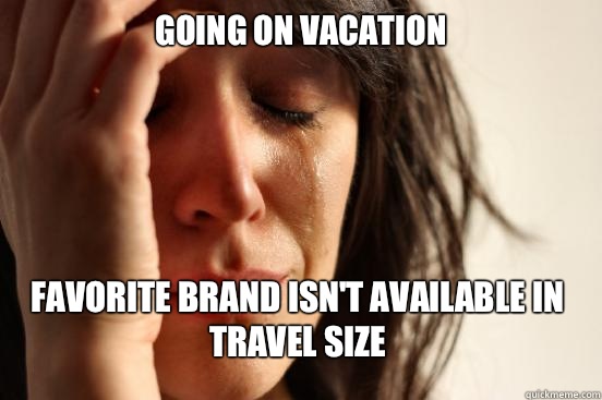 Going on vacation Favorite brand isnt available in travel si - First World Problems