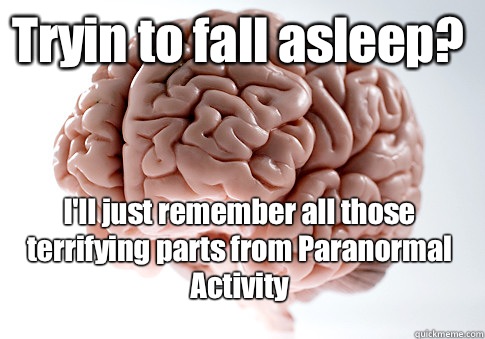 Tryin to fall asleep Ill just remember all those terrifying - Scumbag Brain