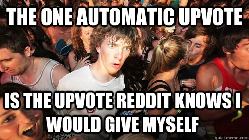 the one automatic upvote is the upvote reddit knows i would - Sudden Clarity Clarence