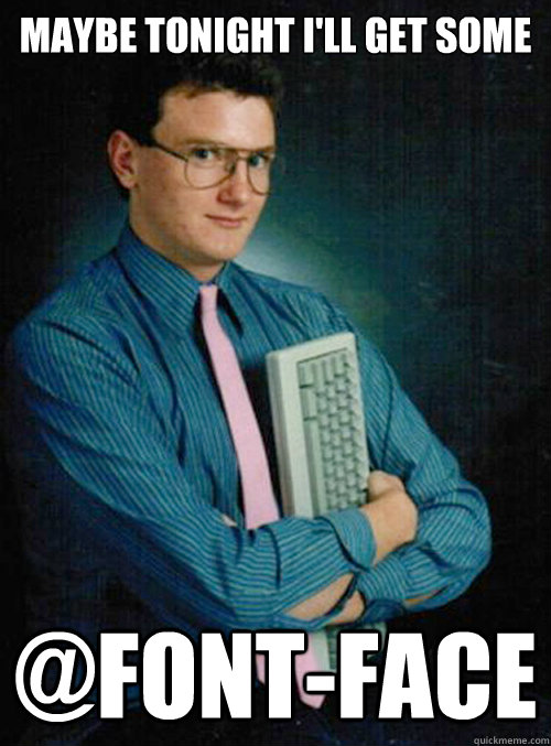 maybe tonight ill get some fontface -