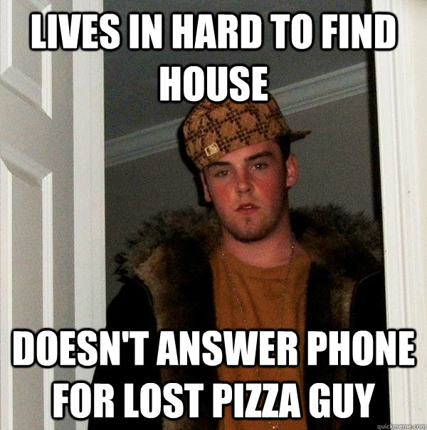 lives in hard to find house doesnt answer phone for lost pi - Scumbag Steve