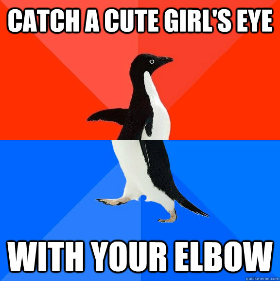 catch a cute girls eye with your elbow - Socially Awesome Awkward Penguin