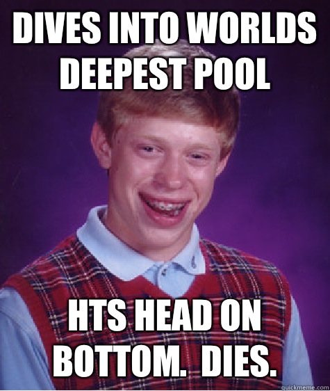Dives into worlds deepest pool Hts head on bottom Dies - Bad Luck Brian