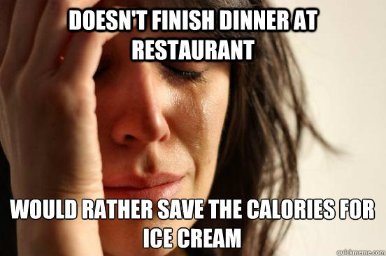 doesnt finish dinner at restaurant would rather save the ca - First World Problems