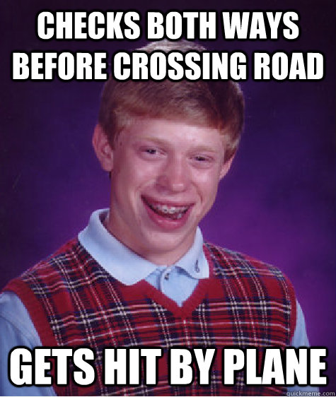 checks both ways before crossing road gets hit by plane - Bad Luck Brian