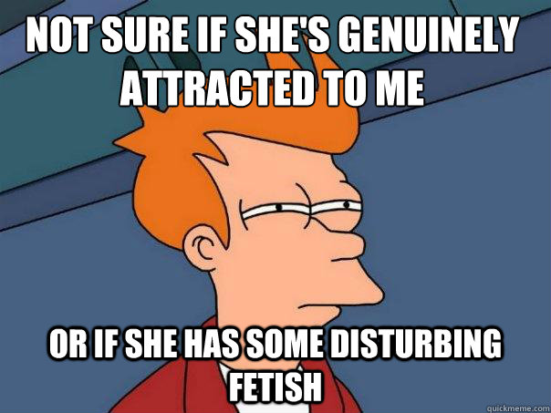 not sure if shes genuinely attracted to me or if she has so - Futurama Fry