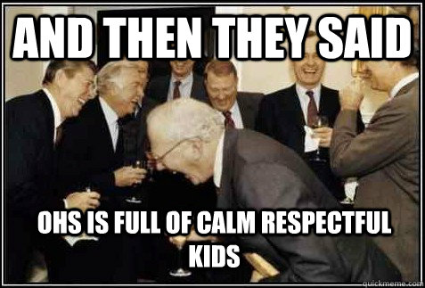 and then they said ohs is full of calm respectful kids - And then they said