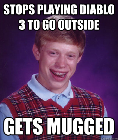 stops playing diablo 3 to go outside gets mugged - Bad Luck Brian