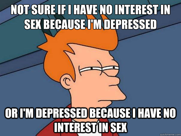 not sure if i have no interest in sex because im depressed - Futurama Fry