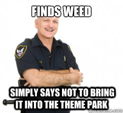 finds weed simply says not to bring it into the theme park - Good Guy Security Guard