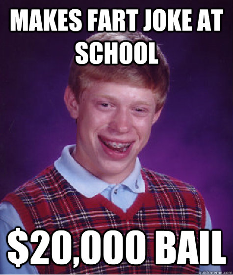 makes fart joke at school 20000 bail - Bad Luck Brian
