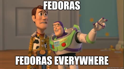 Fedoras Fedoras everywhere - Everywhere