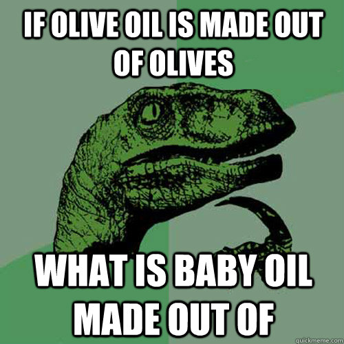 if olive oil is made out of olives what is baby oil made out - Philosoraptor