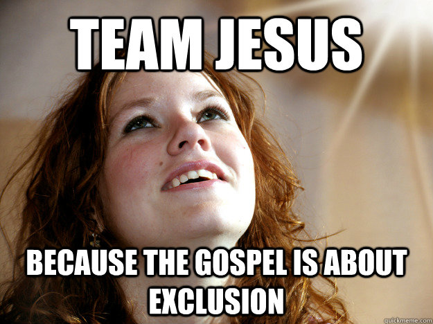 team jesus because the gospel is about exclusion - Christian Christina