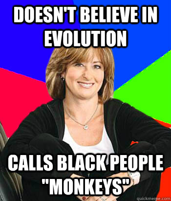 doesnt believe in evolution calls black people monkeys - Sheltering Suburban Mom