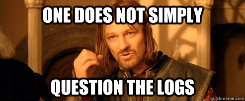 one does not simply question the logs - One Does Not Simply