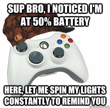 sup bro i noticed im at 50 battery here let me spin my l - Scumbag Xbox 360 Controller